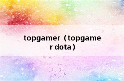 topgamer（topgamer dota）